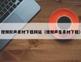 桦甸视频拟声素材下载网站（视频声音素材下载）