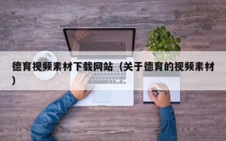 桦甸德育视频素材下载网站（关于德育的视频素材）